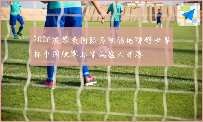 2026浪琴表国际马联场地障碍世界杯中国联赛北京站盛大开赛